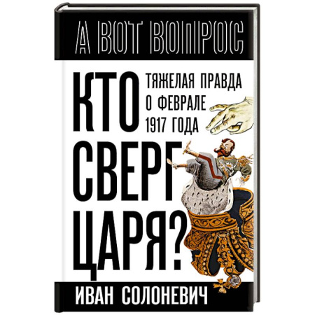От Руси до России, книга Кто сверг царя? Тяжелая правда о феврале 1917 года