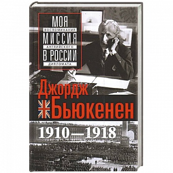 Моя миссия в России. Воспоминания английского дипломата. 1910—1918 Моя миссия в России. Воспоминания английского дипломата. 1910—1918