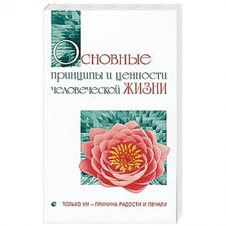 Книги, книга Основные принципы и ценности человеческой жизни. Только ум-причина радости и печали