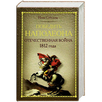 Победить Наполеона. Отечественная война 1812 года