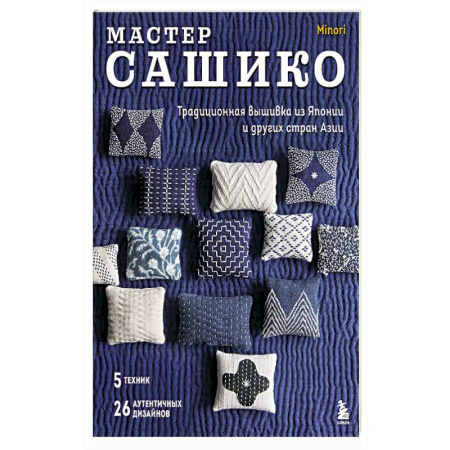 Рукоделие. Творчество, книга Мастер сашико. Традиционная вышивка из Японии и других стран Азии. 5 техник, 26 аутентичных дизайнов