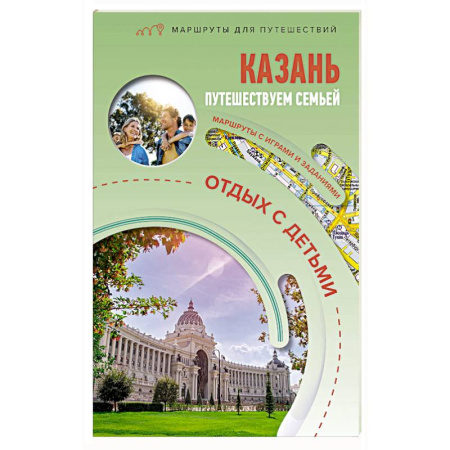 Исторические путеводители, книга Казань. Путешествуем семьёй (отдых с детьми)