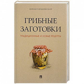 Грибные заготовки:традиционные и новые рецепты Грибные заготовки:традиционные и новые рецепты