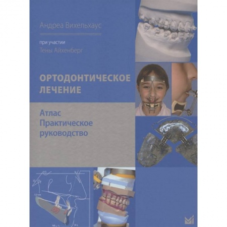 Специальная медицина, книга Ортодонтическое лечение. Атлас. Практическое руководство