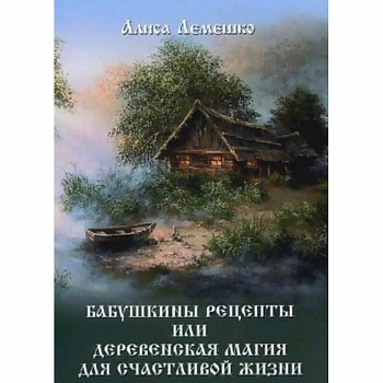 Бабушкины рецепты или деревенская магия для счастливой жизни