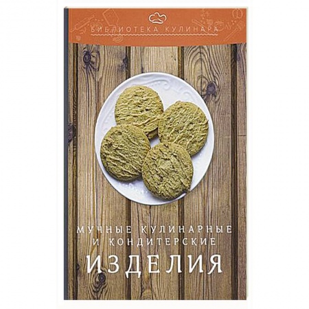 Выпечка, десерты, книга Мучные кулинарные и кондитерские изделия: производственно-практическое издание