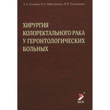 Специальная медицина, книга Хирургия колоректального рака у геронтологических больных. Сазонов А.А.