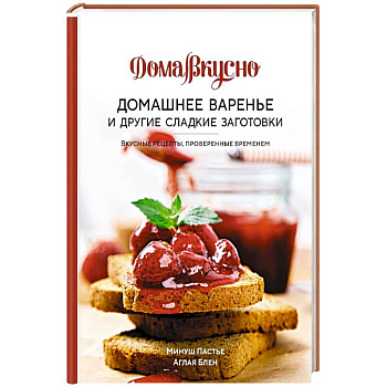 Домашнее варенье и другие сладкие заготовки. Вкусные рецепты,провер.временем Домашнее варенье и другие сладкие заготовки. Вкусные рецепты,провер.временем