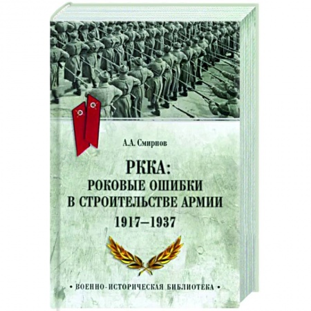 История войн, книга РККА: роковые ошибки в строительстве армии. 1917-1937