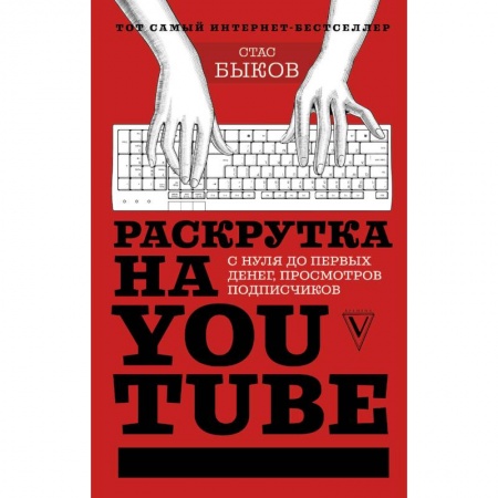 Компьютеры и программы, книга Раскрутка на YouTube. С нуля до первых денег, просмотров и подписчиков