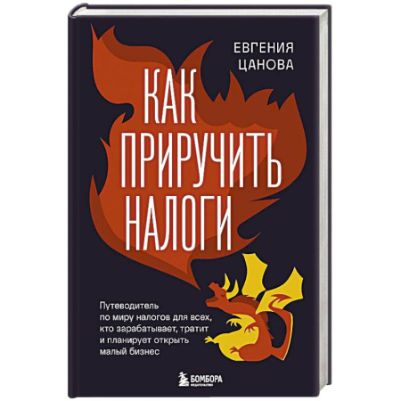 Финансы. Банковское дело. Инвестиции, книга Как приручить налоги. Путеводитель по миру налогов для тех, кто зарабатывает, тратит и планирует открыть малый бизнес