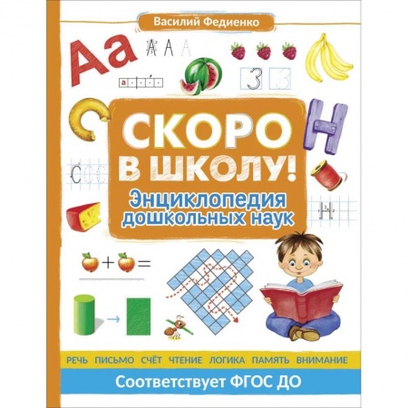 Дошкольникам, книга Скоро в школу! Энциклопедия дошкольных наук