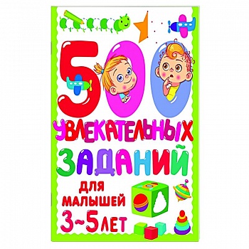 500 увлекательных заданий для малышей 3-5 лет