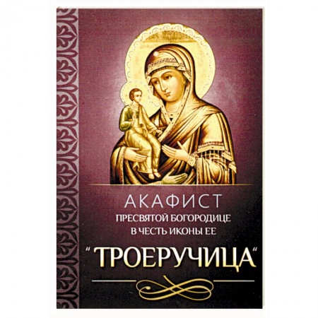 Православие, книга Акафист Пресвятой Богородице в честь иконы Ее 'Троеручица'