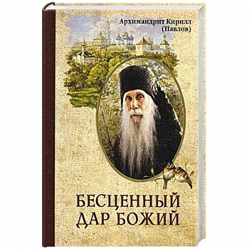 Бесценный дар Божий. Архимандрит Павлов К.