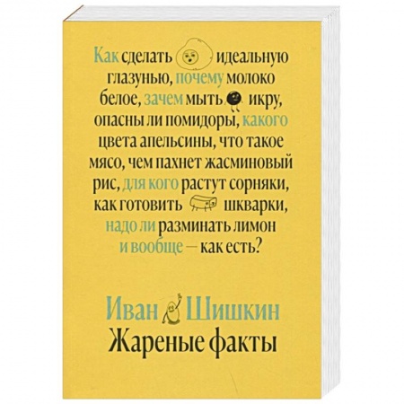 Блюда на каждый день, книга Жареные факты. Как сделать идеальную глазунью, почему молоко белое, зачем мыть икру, опасны ли помидоры