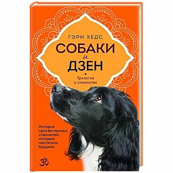 Собаки и дзен. История просветленных спаниелей, которые постигали буддизм Собаки и дзен. История просветленных спаниелей, которые постигали буддизм