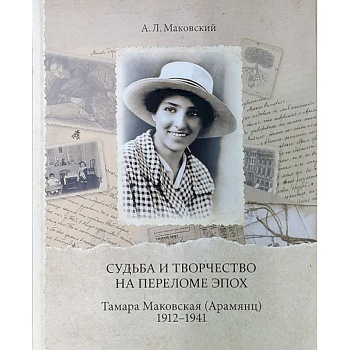 Судьба и творчество на переломе эпох. Тамара Маковская (Арамянц). 1912-1941 Судьба и творчество на переломе эпох. Тамара Маковская (Арамянц). 1912-1941