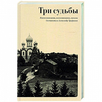 Три судьбы: Жизнеописания, воспоминания, письма