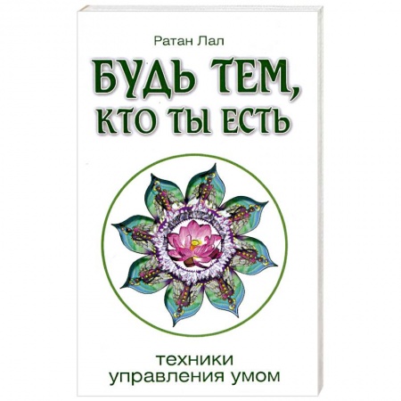 Книги, книга Будь тем, кто ты есть.Техники управления умом