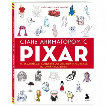 Стань аниматором с Pixar: 45 заданий для создания собственных персонажей, историй и вселенных