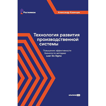 Технология развития производственной системы. Повышение эффективности бизнеса по методике Lean Six Sigma