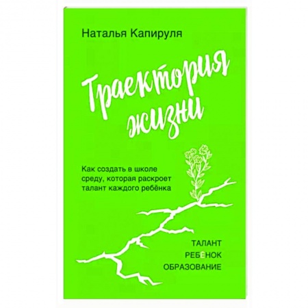 Книги для родителей, книга Траектория жизни. Как создать среду, которая раскроет талант каждого ребёнка. Талант. Ребёнок. Образование