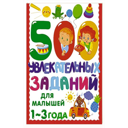 Дошкольникам, книга 500 увлекательных заданий для малышей 1-3 лет