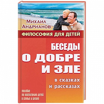 Беседы о добре и зле в сказках и рассказах. Пособие по воспитанию детей в семьи и школе