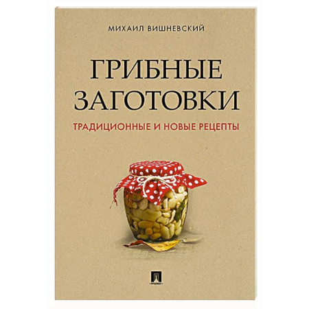 Охота. Рыбалка. Собирательство, книга Грибные заготовки:традиционные и новые рецепты