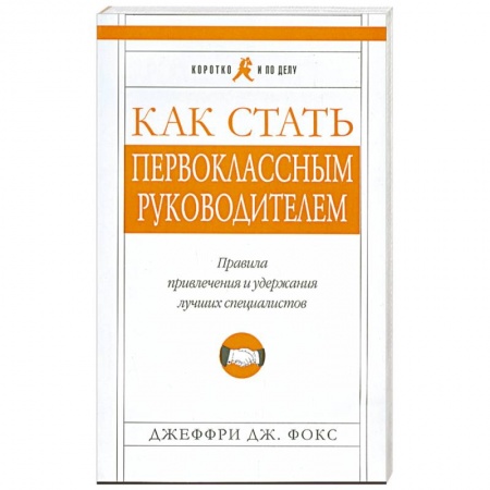 Книги, книга Как стать первоклассным руководителем. Правила привлечения и удержания лучших специалистов
