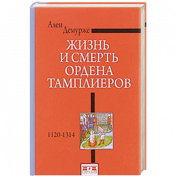Жизнь и смерть ордена Тамплиеров.1120-1314