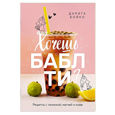 Напитки, книга Хочешь бабл ти? Рецепты с тапиокой, матчей и кофе