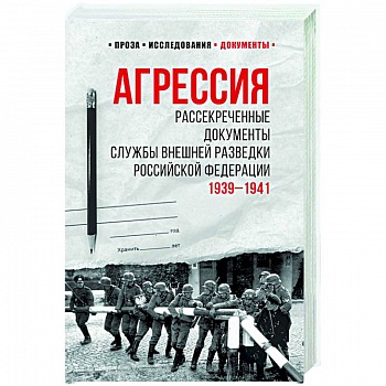 Агрессия. Рассекреченные документы Службы внешней разведки Российской Федерации. 1939-1941