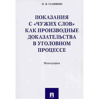 Показания с 'чужих слов' как производные доказательства в уголовном процессе. Монография Показания с 'чужих слов' как производные доказательства в уголовном процессе. Монография