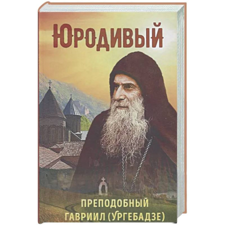 Православие, книга Юродивый. Преподобный Гавриил Ургебадзе