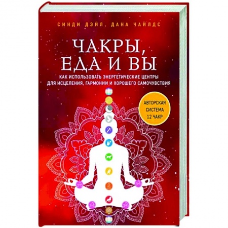 Эзотерические учения, книга Чакры, еда и вы. Как использовать энергетические центры для исцеления, гармонии и хорошего самочувствия