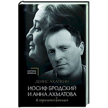 Иосиф Бродский и Анна Ахматова. В глухонемой вселенной Иосиф Бродский и Анна Ахматова. В глухонемой вселенной