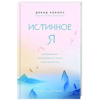 Истинное Я. Превращение повседневного опыта в духовный путь
